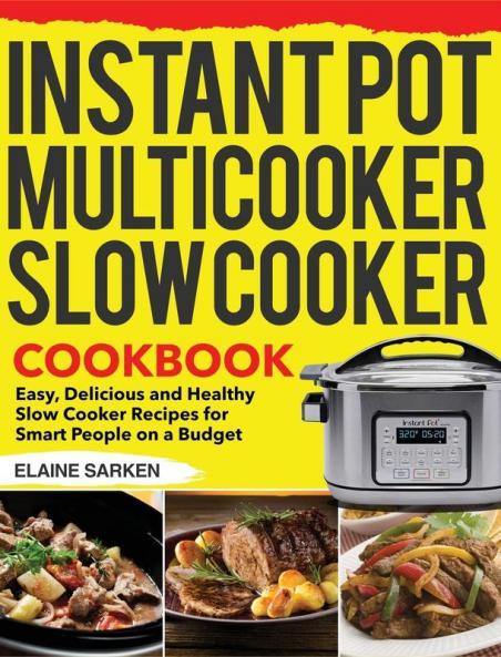 Instant Pot Multicooker Slow Cooker Cookbook: Easy Delicious and Healthy Slow Cooker Recipes for Smart People on a Budget