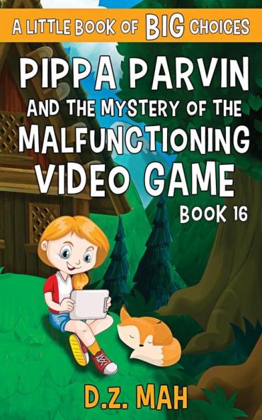 Pippa Parvin and the Mystery of the Malfunctioning Video Game: A Little Book of BIG Choices: 16 (Pippa the Werefox)