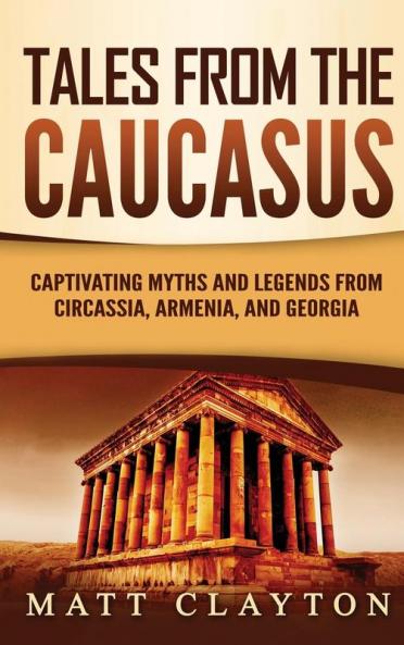 Tales from the Caucasus: Captivating Myths and Legends from Circassia Armenia and Georgia