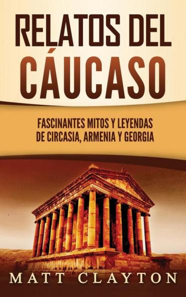 Relatos del Caucaso: Fascinantes mitos y leyendas de Circasia Armenia y Georgia
