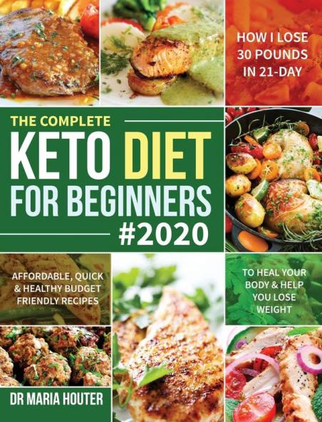 The Complete Keto Diet for Beginners #2020: Affordable Quick & Healthy Budget Friendly Recipes to Heal Your Body & Help You Lose Weight (How I Lose 30 Pounds in 21-Day)