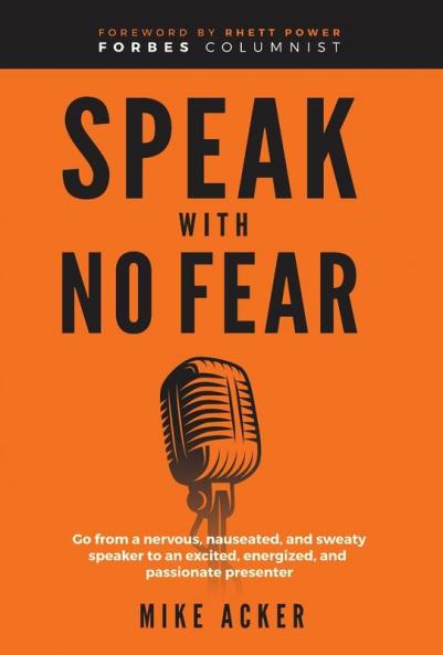 Speak With No Fear: Go from a nervous nauseated and sweaty speaker to an excited energized and passionate presenter: 1