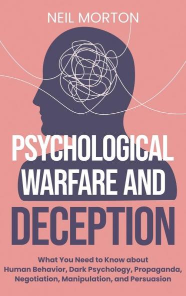 Psychological Warfare and Deception: What You Need to Know about Human Behavior Dark Psychology Propaganda Negotiation Manipulation and Persuasion