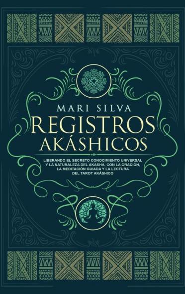 Registros Akáshicos: Liberando el secreto conocimiento universal y la naturaleza del Akasha con la oración la meditación guiada y la lectura del tarot Akáshico