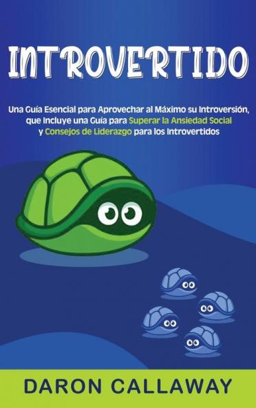 Introvertido: Una guía esencial para aprovechar al máximo su introversión que incluye una guía para superar la ansiedad social y consejos de liderazgo para los introvertidos