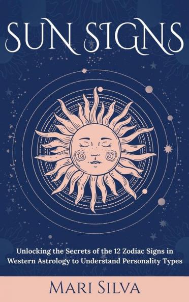 Sun Signs: Unlocking the Secrets of the 12 Zodiac Signs in Western Astrology to Understand Personality Types