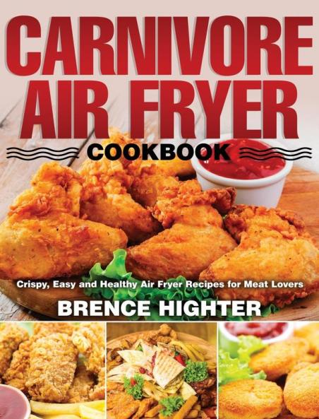 Carnivore Air Fryer Cookbook: Crispy Easy and Healthy Air Fryer Recipes for Meat Lovers