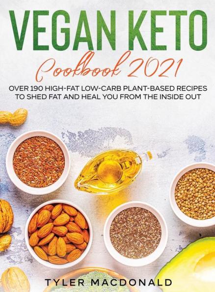 Vegan Keto Cookbook 2021: Over 190 High-Fat Low-Carb Plant-Based Recipes to Shed Fat and Heal You from the Inside Out