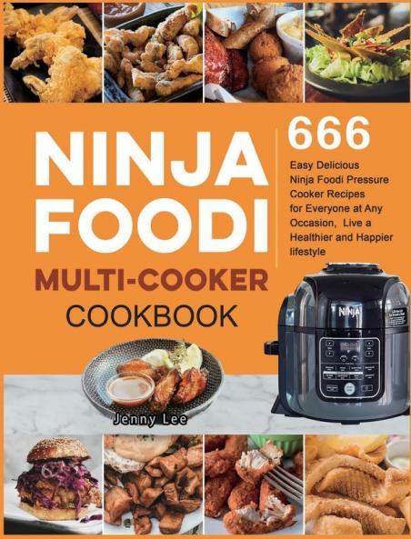 Ninja Foodi Multi-Cooker Cookbook: 666 Easy Delicious Ninja Foodi Pressure Cooker Recipes for Everyone at Any Occasion Live a Healthier and Happier lifestyle