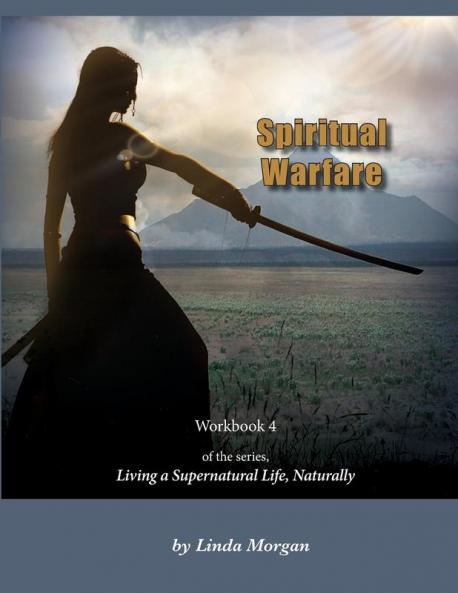 Spiritual Warfare Living a Supernatural Life Naturally Workbook 4