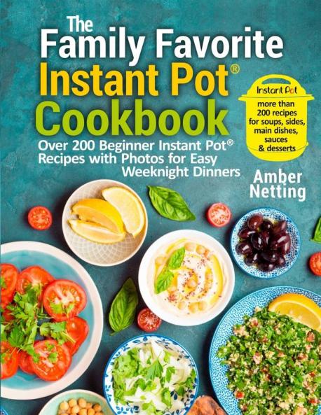 The Family Favorite Instant Pot(R) Cookbook: Over 200 Beginner Instant Pot(R) Recipes with Photos for Easy Weeknight Dinners