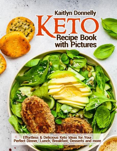 Keto Recipe Book with Pictures: Effortless & Delicious Keto Ideas for Your Perfect Dinner Lunch Breakfast Desserts and more
