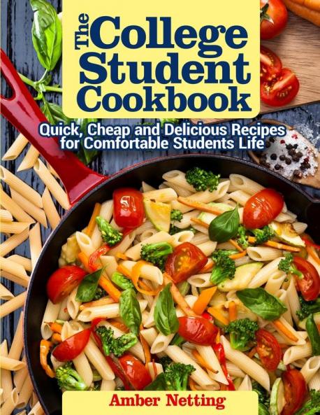 The College Student Cookbook: Quick Cheap and Delicious Recipes for Comfortable Students Life