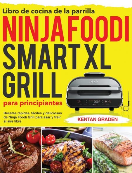 Libro de cocina de la parrilla Ninja Foodi Smart XL para principiantes: Recetas rápidas fáciles y deliciosas de Ninja Foodi Grill para asar y freír al aire libre