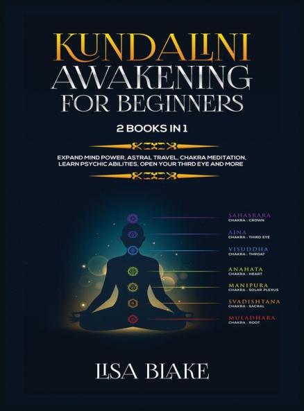 Kundalini Awakening for Beginners: 2 Books in 1: Expand Mind Power Astral Travel Chakra Meditation Learn Psychic Abilities Open Your Third Eye and More