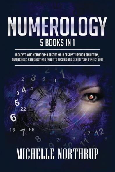 Numerology: 5 Books in 1: Discover Who You Are and Decode Your Destiny through Divination Numerology Astrology and Tarot to Master and Design Your Perfect Life!