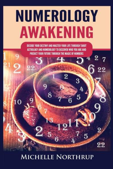 Numerology Awakening: Decode Your Destiny and Master Your Life through Tarot Astrology and Numerology to Discover Who You Are and Predict Your Future through the Magic of Numbers
