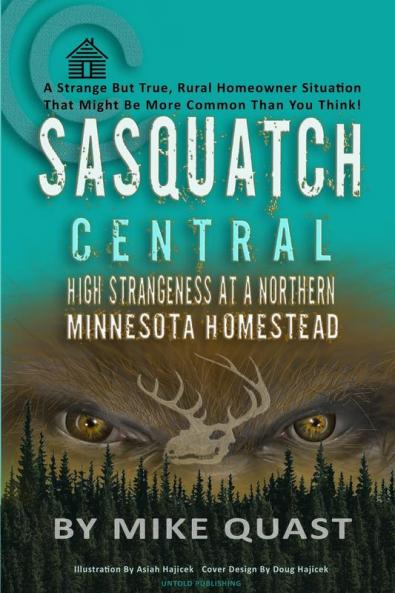 Sasquatch Central: High Strangeness at a Northern Minnesota Homestead: 4 (Sasquatch Chronicles)