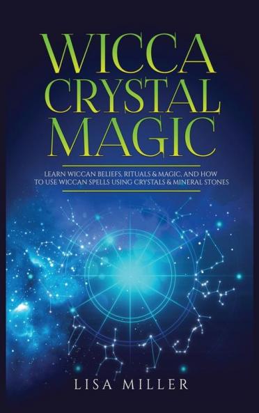 Wicca Crystal Magic: Learn Wiccan Beliefs Rituals & Magic and How to Use Wiccan Spells Using Crystals & Mineral Stones