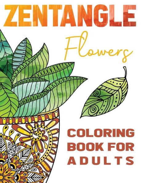Zentangle Flowers Coloring Book For Adults: Zentangle Coloring Book with: Flowers Trees Succulents Cacti and Abstract Designs