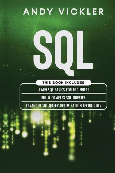 SQL: This book includes: Learn SQL Basics for beginners + Build Complex SQL Queries + Advanced SQL Query optimization techniques: 4