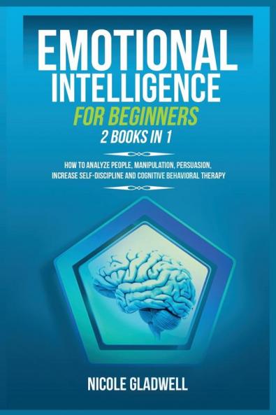 Emotional Intelligence for Beginners: 2 Books in 1: How to Analyze People Manipulation Persuasion Increase Self-Discipline and Cognitive Behavioral Therapy