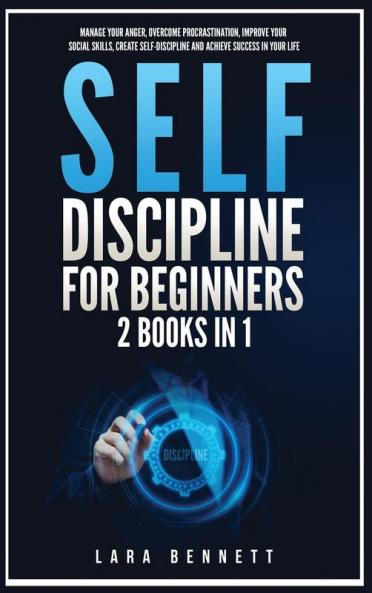 Self-Discipline for Beginners: 2 Books in 1: Manage Your Anger Overcome Procrastination Improve Your Social Skills Create Self-Discipline and Achieve Success in Your Life