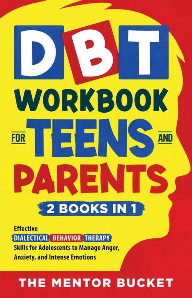 DBT Workbook for Teens and Parents (2 Books in 1) - Effective Dialectical Behavior Therapy Skills for Adolescents to Manage Anger Anxiety and Intense Emotions