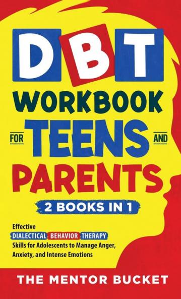 DBT Workbook for Teens and Parents (2 Books in 1) - Effective Dialectical Behavior Therapy Skills for Adolescents to Manage Anger Anxiety and Intense Emotions