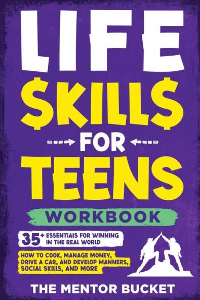 Life Skills for Teens Workbook - 35+ Essentials for Winning in the Real World | How to Cook Manage Money Drive a Car and Develop Manners Social Skills and More