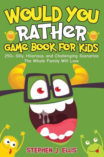 Would You Rather Game Book For Kids - 250+ Silly Hilarious and Challenging Scenarios The Whole Family Will Love