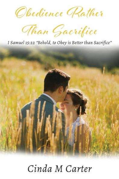 Obedience Rather Than Sacrifice: I Samuel 15:22 Behold to Obey is Better than Sacrifice