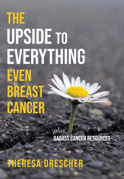 The Upside to Everything Even Breast Cancer: Plus Badass Cancer Resources