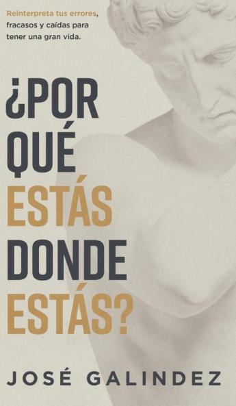 ¿Por Qué Estás Donde Estás?: Reinterpreta Tus Errores, Fracasos Y Caídas Para Tener Una Mejor Vida. (Spanish Edition)