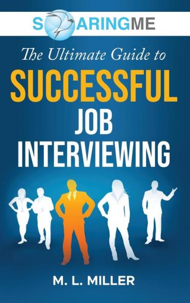 SoaringME The Ultimate Guide to Successful Job Interviewing