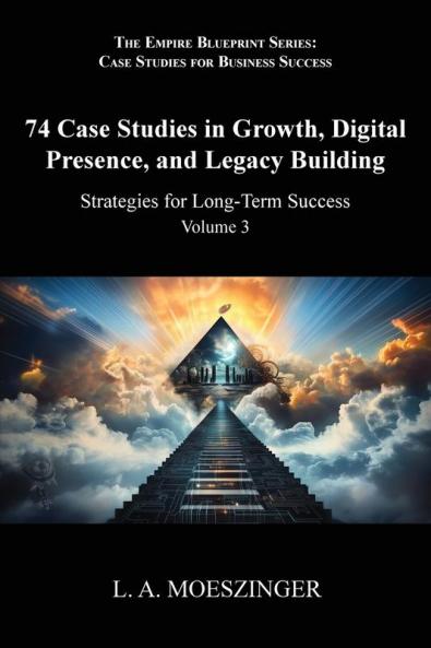 74 Case Studies in Growth Digital Presence and Legacy Building