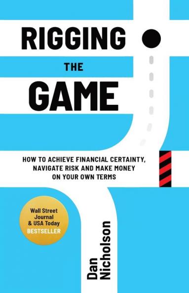Rigging the Game: How to Achieve Financial Certainty Navigate Risk and Make Money on Your Own Terms