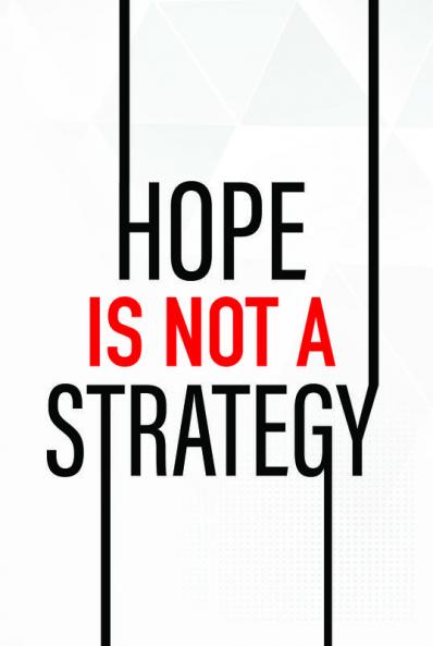 Hope Is Not A Strategy