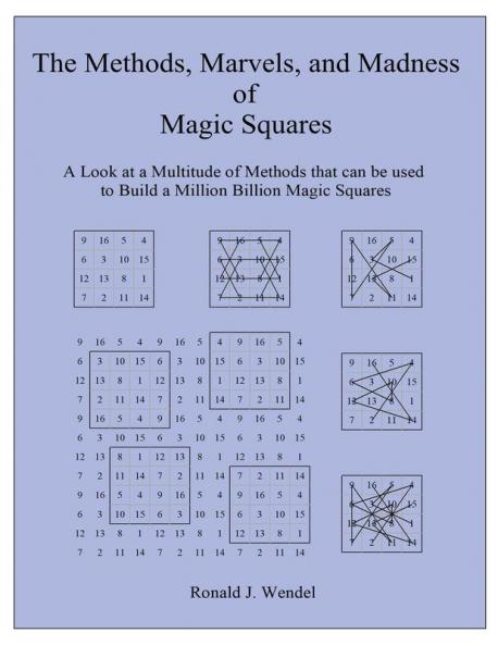The Methods Marvels and Madness of Magic Squares: A Look at a Multitude of Methods that can be used to Build a Million Billion Magic Squares