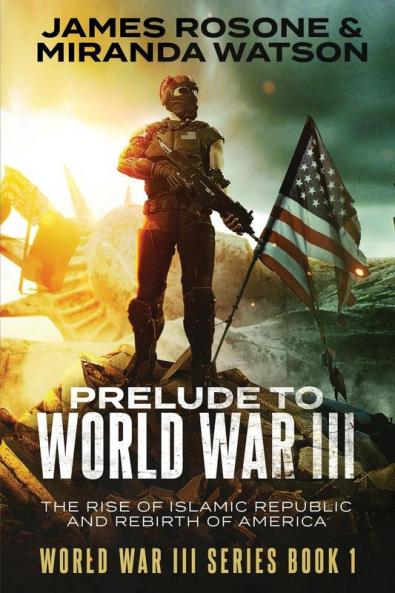 Prelude to World War III: The Rise of the Islamic Republic and the Rebirth of America: 1