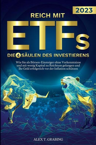 Reich mit ETFs – Die 4 Säulen des Investierens: Wie Sie als Börsen-Einsteiger ohne Vorkenntnisse und mit wenig Kapital zu Reichtum gelangen und Ihr ... vor der Inflation schützen (German Edition)