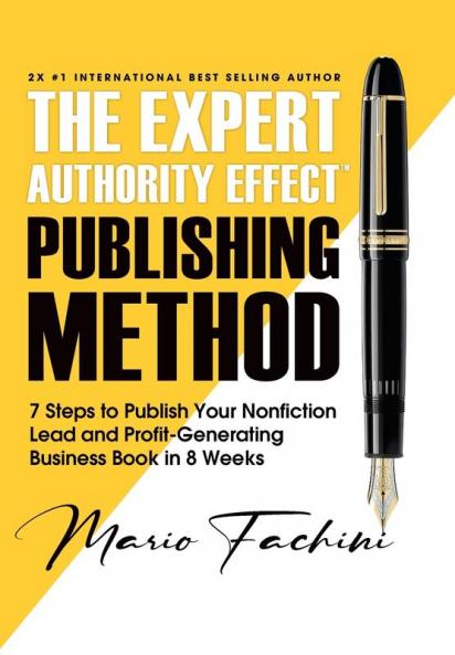 The Expert Authority Effect™ Publishing Method: 7 Steps To Publish Your Nonfiction Lead & Profit-Generating Business Book In 8 Weeks