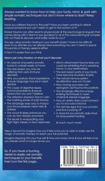 Somatic Trauma Healing: The At-Home DIY Crash Course in Experiencing True Body Awareness Through Somatic Secrets Anyone Can Do & Insider Techniques Your Therapist Doesn't Want You to Know About