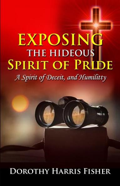 Exposing the Hideous Spirit of Pride A Spirit of Deceit and Humility