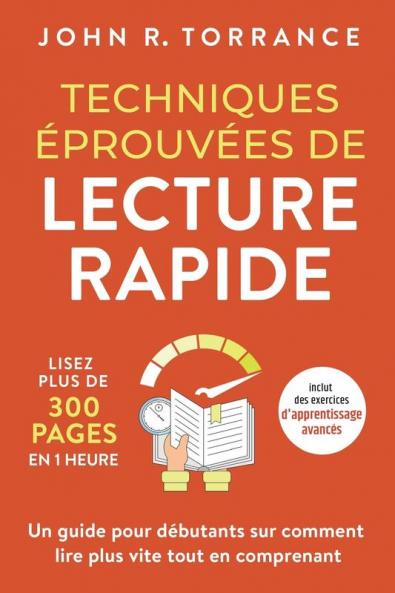 Techniques Éprouvées De Lecture Rapide: Lisez Plus De 300 Pages En 1 Heure. Un Guide Pour Débutants Sur Comment Lire Plus Vite Tout En Comprenant (Inclut ... D'Apprentissage Avancés) (French Edition)