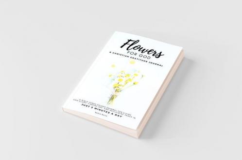 Flowers For God A bible verse-guided Journal for giving God glory finding joy and reclaiming peace in just 5 min a day