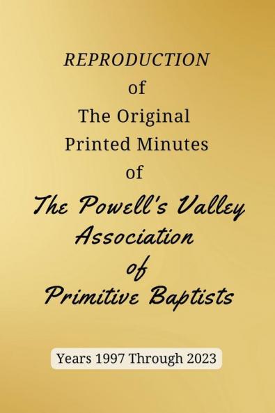 REPRODUCTION of The Original Printed Minutes of The Powell's Valley Association of Primitive Baptists Years 1997 Through 2023