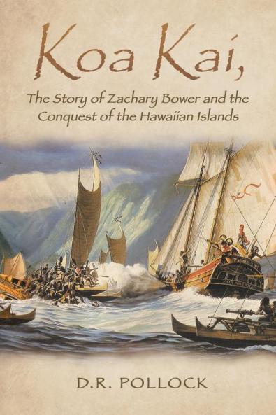 Koa Kai The Story of Zachary Bower and the Conquest of the Hawaiian Islands