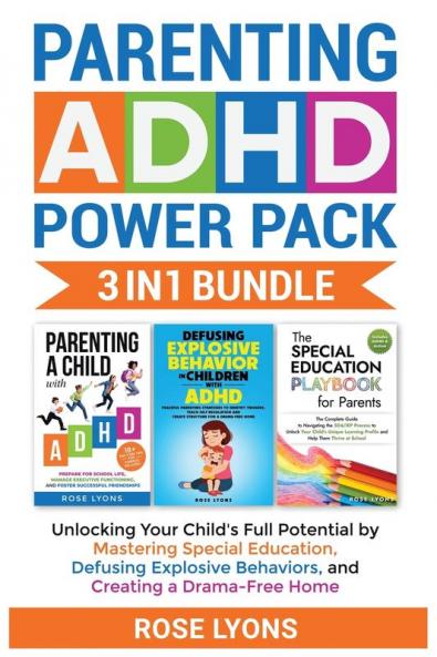 Parenting ADHD Power Pack 3 In 1 Bundle - Unlocking Your Child's Full Potential By Mastering Special Education Defusing Explosive Behaviors and Creating a Drama-Free Home