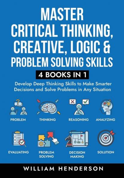 Master Critical Thinking Creative Logic & Problem Solving Skills (4 Books in 1)